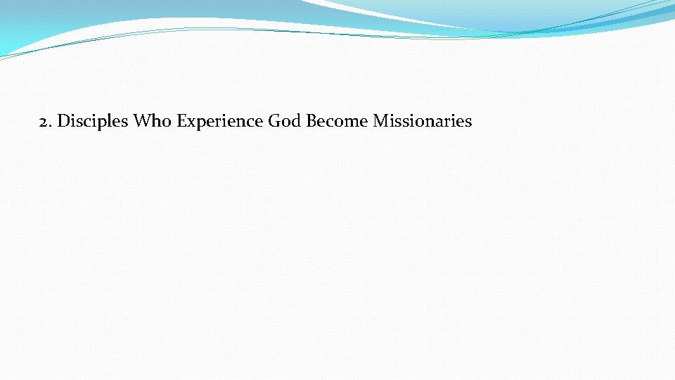 2. Disciples Who Experience God Become Missionaries 