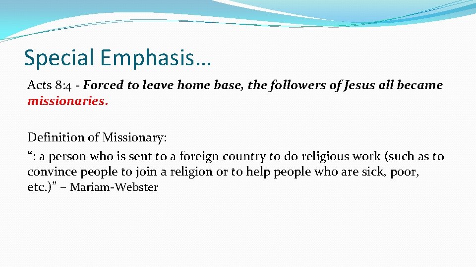 Special Emphasis… Acts 8: 4 - Forced to leave home base, the followers of