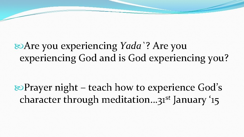  Are you experiencing Yada`? Are you experiencing God and is God experiencing you?