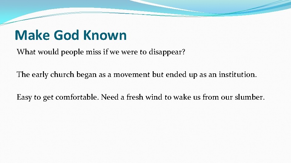 Make God Known What would people miss if we were to disappear? The early