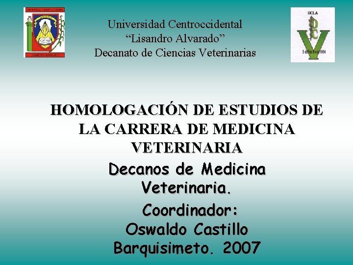 Universidad Centroccidental “Lisandro Alvarado” Decanato de Ciencias Veterinarias HOMOLOGACIÓN DE ESTUDIOS DE LA CARRERA