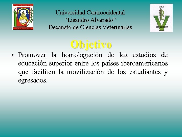 Universidad Centroccidental “Lisandro Alvarado” Decanato de Ciencias Veterinarias Objetivo • Promover la homologación de