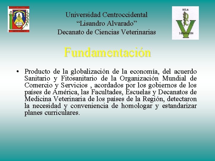 Universidad Centroccidental “Lisandro Alvarado” Decanato de Ciencias Veterinarias Fundamentación • Producto de la globalización