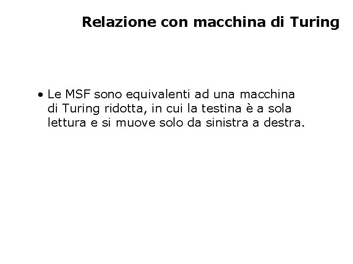 Relazione con macchina di Turing • Le MSF sono equivalenti ad una macchina di