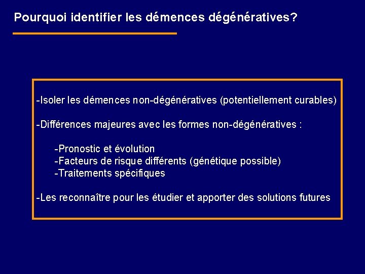 Pourquoi identifier les démences dégénératives? -Isoler les démences non-dégénératives (potentiellement curables) -Différences majeures avec