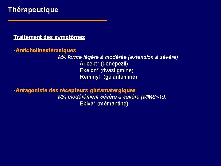 Thérapeutique Traitement des symptômes • Anticholinestérasiques MA forme légère à modérée (extension à sévère)