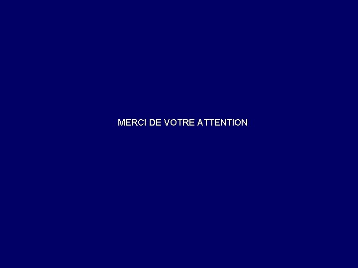 MERCI DE VOTRE ATTENTION 