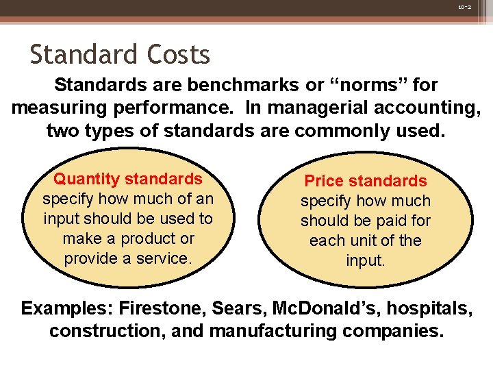 10 -2 Standard Costs Standards are benchmarks or “norms” for measuring performance. In managerial