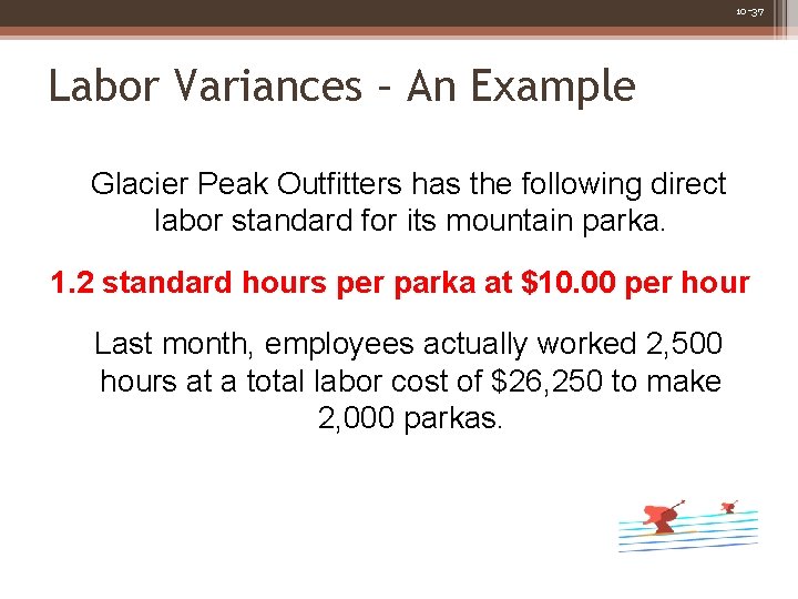 10 -37 Labor Variances – An Example Glacier Peak Outfitters has the following direct