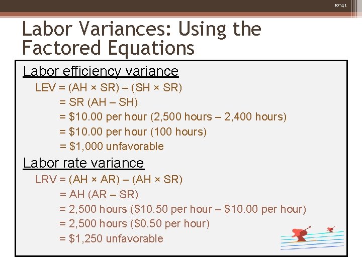 10 -41 Labor Variances: Using the Factored Equations Labor efficiency variance LEV = (AH