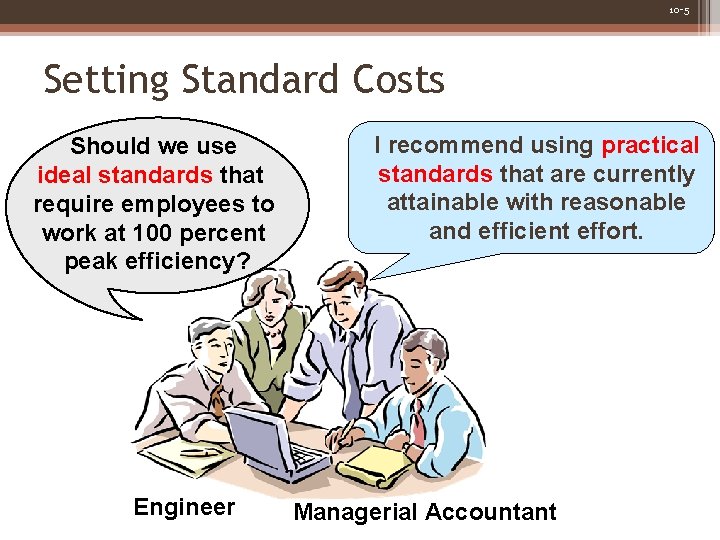 10 -5 Setting Standard Costs Should we use ideal standards that require employees to