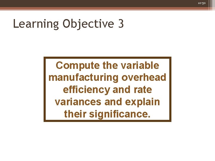 10 -50 Learning Objective 3 Compute the variable manufacturing overhead efficiency and rate variances