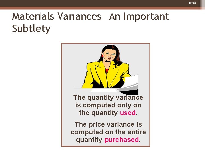 10 -62 Materials Variances―An Important Subtlety The quantity variance is computed only on the