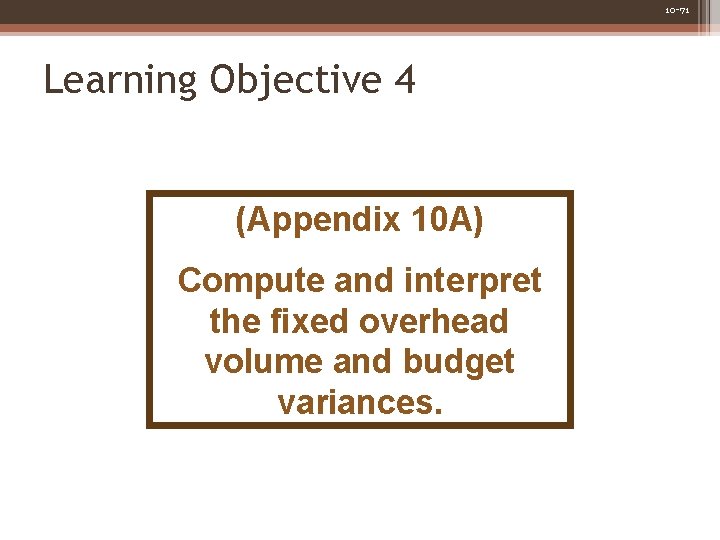 10 -71 Learning Objective 4 (Appendix 10 A) Compute and interpret the fixed overhead