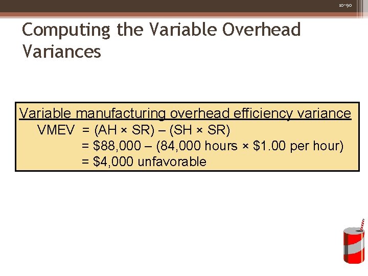 10 -90 Computing the Variable Overhead Variances Variable manufacturing overhead efficiency variance VMEV =