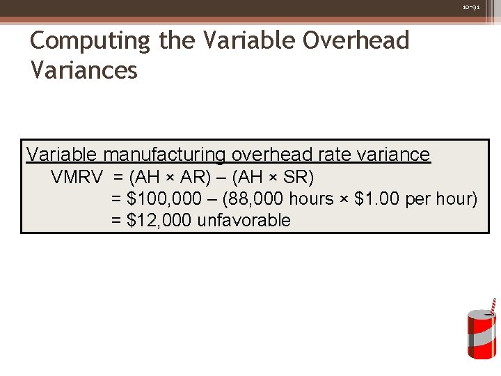 10 -91 Computing the Variable Overhead Variances Variable manufacturing overhead rate variance VMRV =