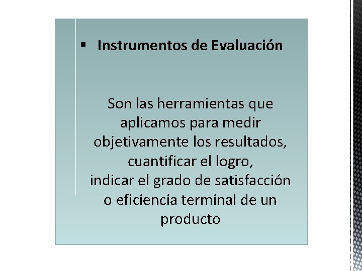 § Instrumentos de Evaluación Son las herramientas que aplicamos para medir objetivamente los resultados,