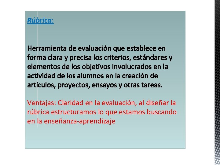 Rúbrica: Ventajas: Claridad en la evaluación, al diseñar la rúbrica estructuramos lo que estamos