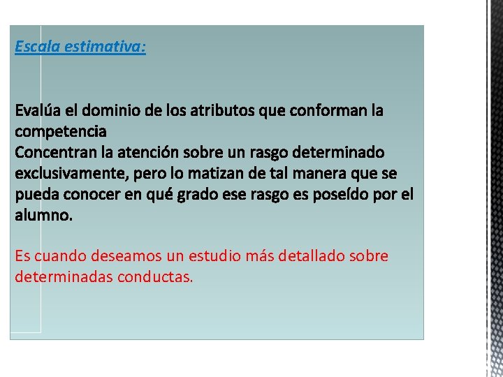 Escala estimativa: Es cuando deseamos un estudio más detallado sobre determinadas conductas. 