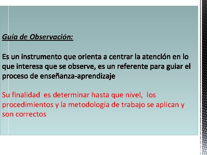 Guía de Observación: Su finalidad es determinar hasta que nivel, los procedimientos y la