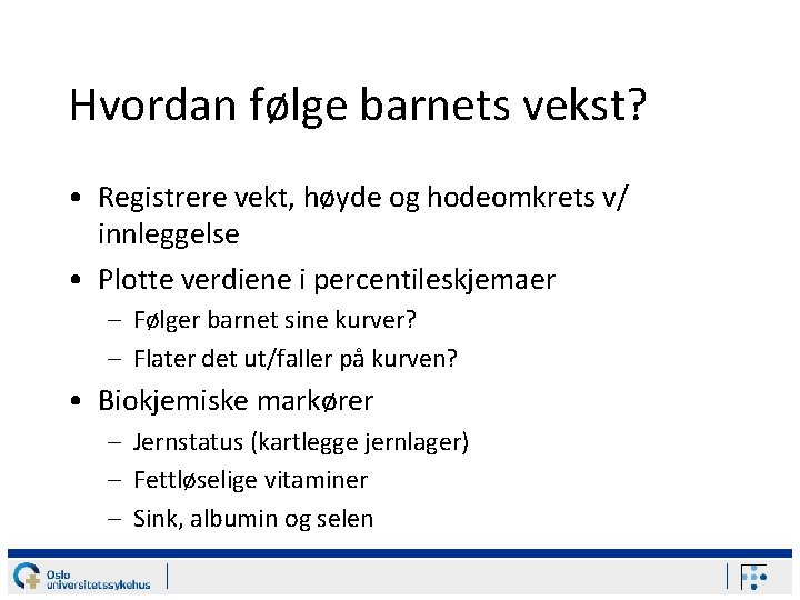 Hvordan følge barnets vekst? • Registrere vekt, høyde og hodeomkrets v/ innleggelse • Plotte