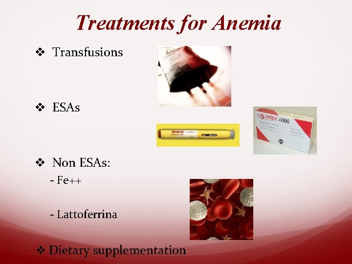 Treatments for Anemia v Transfusions v ESAs v Non ESAs: - Fe++ - Lattoferrina