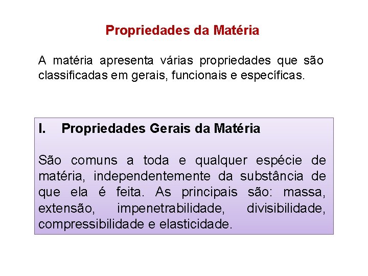 Propriedades da Matéria A matéria apresenta várias propriedades que são classificadas em gerais, funcionais