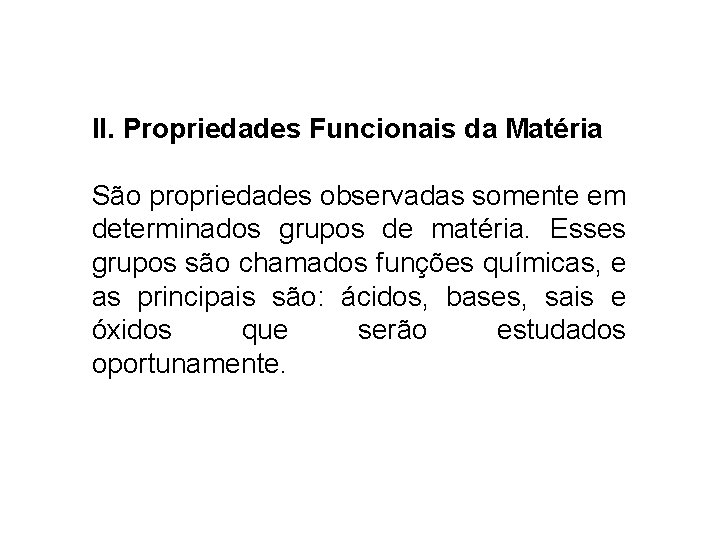 II. Propriedades Funcionais da Matéria São propriedades observadas somente em determinados grupos de matéria.