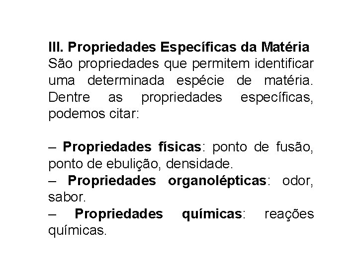 III. Propriedades Específicas da Matéria São propriedades que permitem identificar uma determinada espécie de