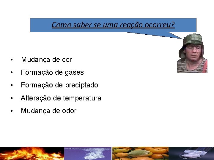 Como saber se uma reação ocorreu? • Mudança de cor • Formação de gases