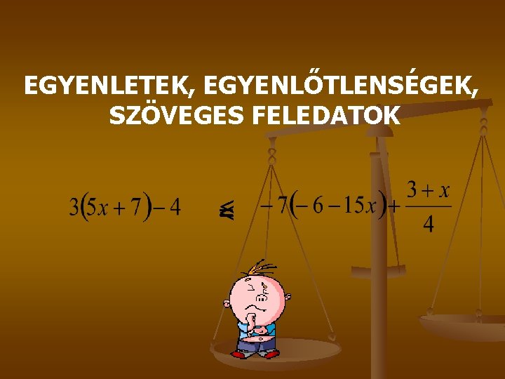 EGYENLETEK, EGYENLŐTLENSÉGEK, SZÖVEGES FELEDATOK ≤ = < 