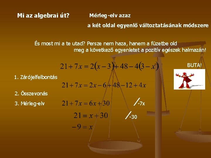 Mi az algebrai út? Mérleg-elv azaz a két oldal egyenlő változtatásának módszere És most