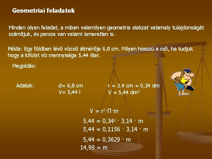 Geometriai feladatok Minden olyan feladat, a miben valamilyen geometria alakzat valamely tulajdonságát számítjuk, és