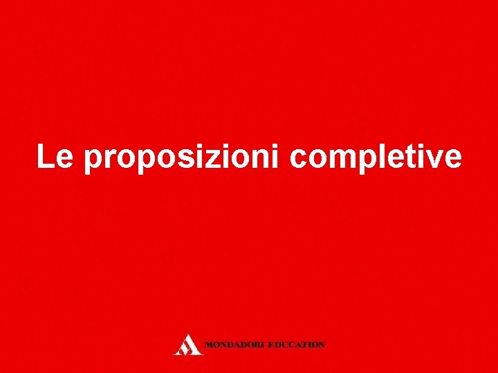 Le proposizioni completive Le proposizioni completive
