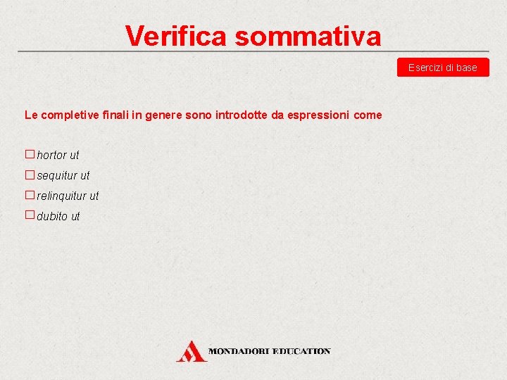 Verifica sommativa Esercizi di base Le completive finali in genere sono introdotte da espressioni Verifica sommativa Esercizi di base Le completive finali in genere sono introdotte da espressioni