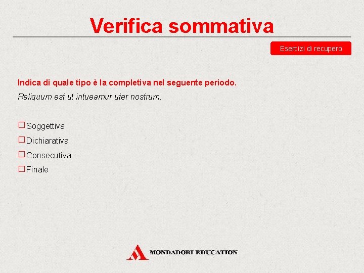 Verifica sommativa Esercizi di recupero Indica di quale tipo è la completiva nel seguente Verifica sommativa Esercizi di recupero Indica di quale tipo è la completiva nel seguente
