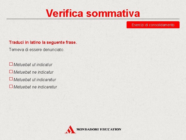 Verifica sommativa Esercizi di consolidamento Traduci in latino la seguente frase. Temeva di essere Verifica sommativa Esercizi di consolidamento Traduci in latino la seguente frase. Temeva di essere