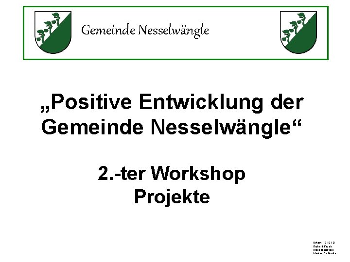 Gemeinde Nesselwängle „Positive Entwicklung der Gemeinde Nesselwängle“ 2. -ter Workshop Projekte Datum: 18. 10