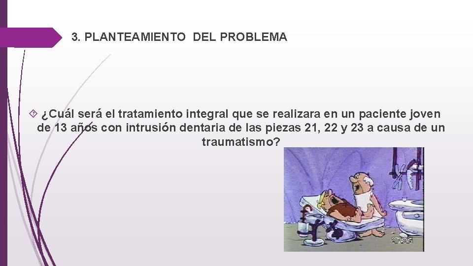  3. PLANTEAMIENTO DEL PROBLEMA ¿Cuál será el tratamiento integral que se realizara en