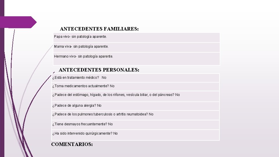 ANTECEDENTES FAMILIARES: Papa vivo- sin patología aparente. Mama viva- sin patología aparente. Hermano vivo-