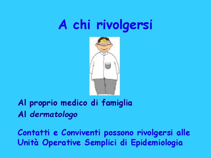 A chi rivolgersi Al proprio medico di famiglia Al dermatologo Contatti e Conviventi possono