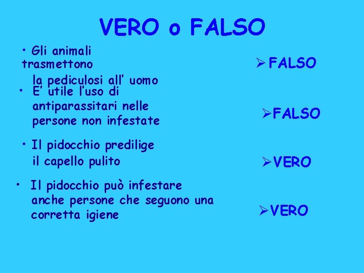 VERO o FALSO • Gli animali trasmettono la pediculosi all’ uomo • E’ utile