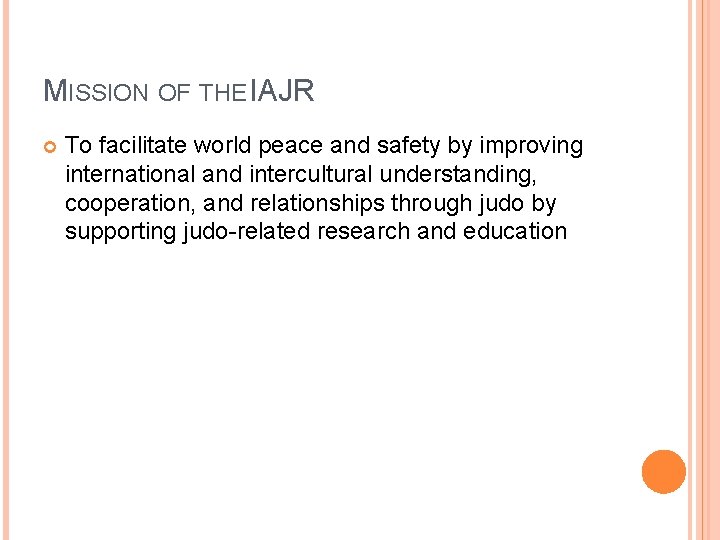MISSION OF THE IAJR To facilitate world peace and safety by improving international and