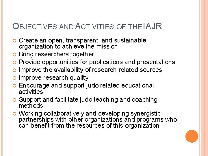 OBJECTIVES AND ACTIVITIES OF THE IAJR Create an open, transparent, and sustainable organization to