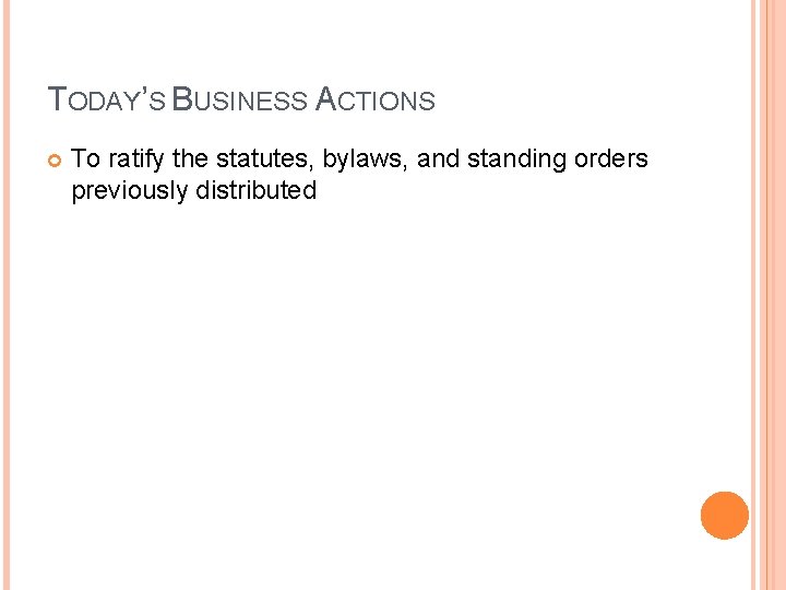TODAY’S BUSINESS ACTIONS To ratify the statutes, bylaws, and standing orders previously distributed 