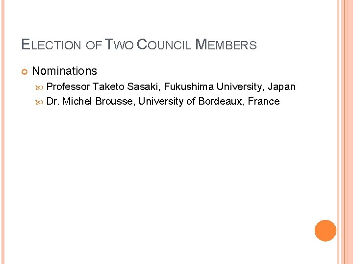 ELECTION OF TWO COUNCIL MEMBERS Nominations Professor Taketo Sasaki, Fukushima University, Japan Dr. Michel