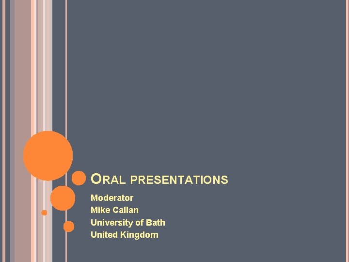 ORAL PRESENTATIONS Moderator Mike Callan University of Bath United Kingdom 