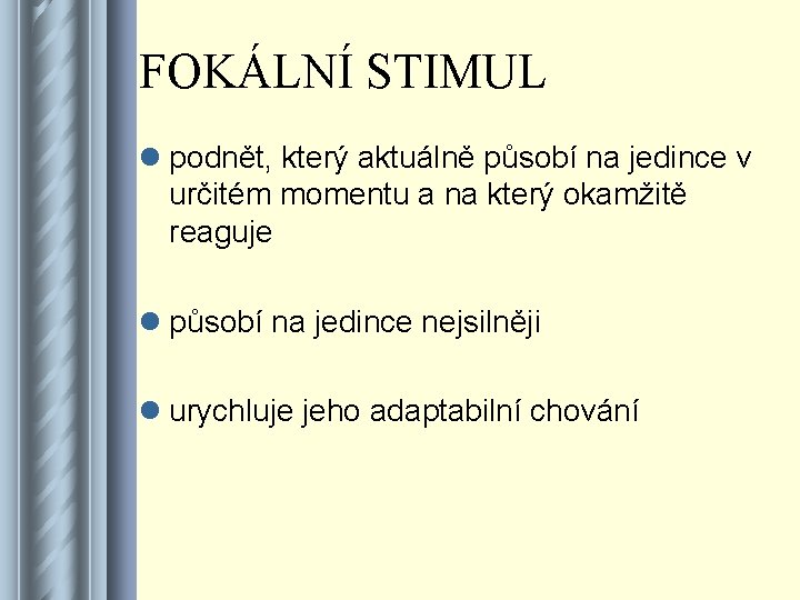 FOKÁLNÍ STIMUL l podnět, který aktuálně působí na jedince v určitém momentu a na