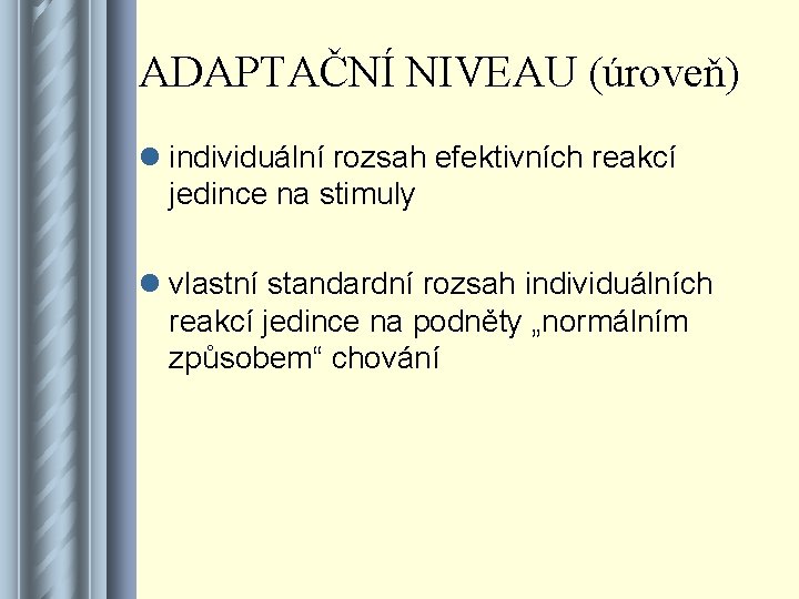 ADAPTAČNÍ NIVEAU (úroveň) l individuální rozsah efektivních reakcí jedince na stimuly l vlastní standardní