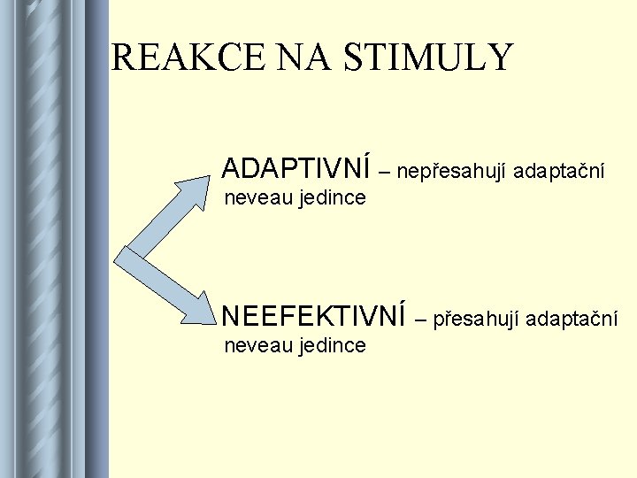 REAKCE NA STIMULY ADAPTIVNÍ – nepřesahují adaptační neveau jedince NEEFEKTIVNÍ – přesahují adaptační neveau